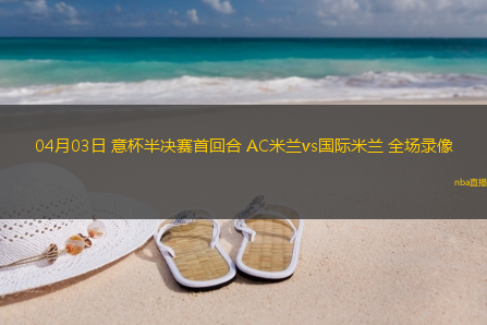 04月03日 意杯半决赛首回合 AC米兰vs国际米兰 全场录像